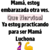 Mamá, estoy
embarazada otra ves.
Que Nervios!
Ya estoy practicando
para ser Mamá
Luchona