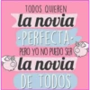 TODOS QUIEREN
la novia
-PERFECTA-
PERO YO NO PUEDO SER
la novia
DE TODOS