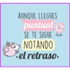 AUNQUE LLEGUES
puntual
SE TE SIGUE
NOTANDO
el retraso.