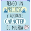 TENGO UN
PRECIOSO
Y ADORABLE
CARACTER
DE MIERDA