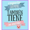 cagarla
SIEMPRE
TAMBIÉN
TIENE
su mérito