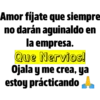 Amor fíjate que siempre
no darán aguinaldo en
la empresa.
Que Nervios!
Ojala y me crea, ya
estoy prácticando