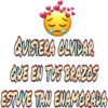 QUISERA OLYIDAR
QUE EN TUS BRAZOS
ESTVE TAN ENAMORADA