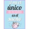A mi el
único
QUE ME DOMINA
es el
sueño