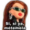 Si, si ya,
métemela