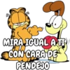 MIRA IGUAL A TI
CON CARA DE
PENDEJO