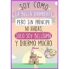 SOY COMO
LA BELLA DURMIENTE
PERO SIN PRÍNCIPE
NI HADAS,
SOLO SOY BELLÍSIMA
Y DUERMO MUCHO
