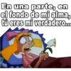 En una parte, en
el fondo de mi alma,
tú eres mi verdadero....m