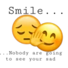 Smile..
... Nobody are going
to see your sad