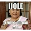 IJOLE TE VOY A QUEDAR MAL