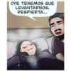 OYE TENEMOS QUE
LEVANTARNOS,
DESPIERTA...