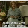 ACOMPAÑAME A VER ESTA TRISTE HISTORIA