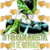 TU YO ASADE PERFECTOS,
PENO SE RIENSALO