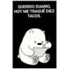 QUERIDO DUARIO,
HOY ME TRAGUÉ DIEZ
TACOS.