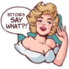BITCHES
SAY
WHAT?!