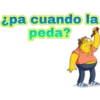 &pa cuando la
peda?