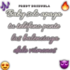 J
FREDY BRIZUELA
Baby solo apaga
tu teléfono parte
las baleraraga
dale vámonos