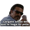Lárgate antes de
que te haga mi puta.