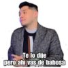 Te lo dije
pero ahí vas de babosa