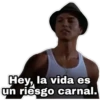 Hey, la vida es
un riesgo carnal.