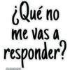 ¿Qué no
me vas a
responder?
JHONATANCO