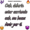 FREDY BRIZUELA
Ook debería
estar corriendo
ook me haces
Venir por ti