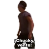 Chucky,
vente!