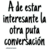 A de estar
interesante la
otra puta
conversación
JHONATANCO