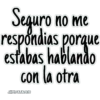 Seguro no me
respondias porque
estabas hablando
con la otra
JHONATANCO