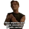 !Que esperas que
no te encueras,
pícale carnal!