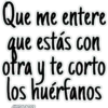 Que me entere
que estás con
otra y te corto
los huérfanos
JHONATANCO