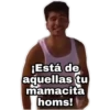 ¡Está de
aquellas tu
mamacita
homs!