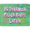 16 PARANOIA FILLED DAYS LATER