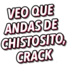 VEO QUE
ANDAS DE
CHISTOSITO,
CRACK
