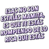 ESAS NO SON
ESTRÍAS MAMITA,
ES QUE TE ESTÁS
ROMPIENDO DE LO
RICA QUE ESTÁS