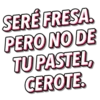 SERÉ FRESA.
PERO NO DE
TU PASTEL,
CEROTEⓇ