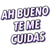 AH BUENO
TE ME
CUIDAS