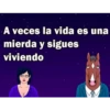 A veces la vida es una
mierda y sigues
viviendo
