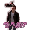 ARE WE GOING
OUT TODAY?