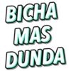 BICHA
MAS
DUNDA