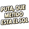 PUTA, QUE
METIDO
ESTA EL SOL