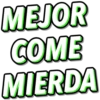 MEJOR
COME
MIERDA