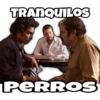 TRANQUILOS
PERROS