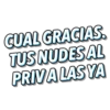 CUAL GRACIAS.
TUS NUDES AL
PRIVA LAS YA