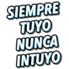 SIEMPRE
TUYO
NUNCA
INTUYO