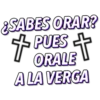¿SABES ORAR?
†
PUES t
ORALE
A LA VERGA