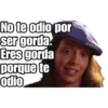 No te odio por
ser gorda
Eres gorda
porque te
odio
@raffadilaz