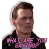 WHAT ARE YOU
SAYING?
