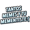 TANTOS
MEMESY
MEMENTISTE:
TU