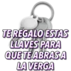 TE REGALO ESTAS
LLAVES PARA
QUE TE ABRAS A
LA VERGA